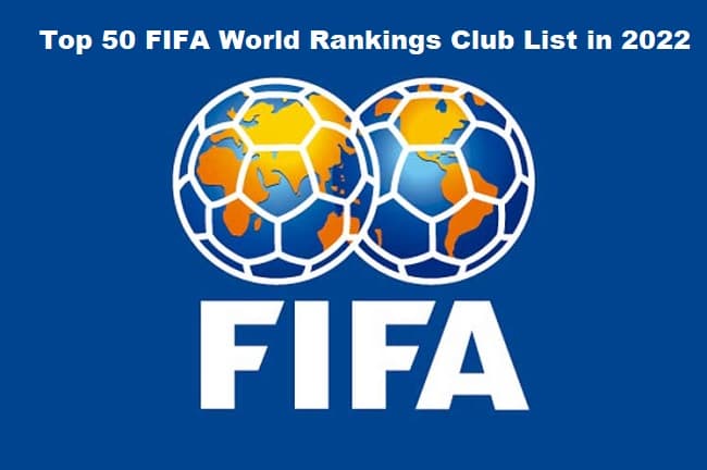 FIFA World Ranking Top 50 Clubs List in 2022