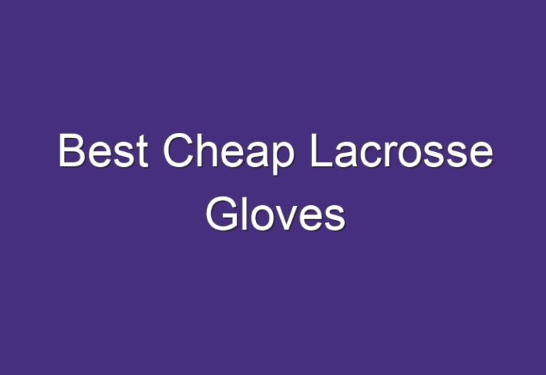 Best Cheap Lacrosse Gloves