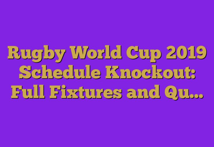 Rugby World Cup 2019 Schedule Knockout Full Fixtures And Qu