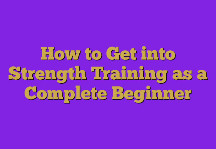 how-to-get-into-strength-training-as-a-complete-beginner