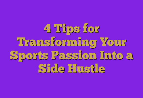 4 Tips For Transforming Your Sports Passion Into A Side Hustle